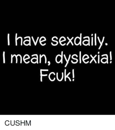 I Have Sexdaily I Mean Dyslexia Fcuk Cushm Meme On Meme