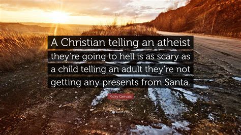 ricky gervais quote “a christian telling an atheist they re going to hell is as scary as a