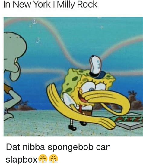 In New York L Milly Rock Dat Nibba Spongebob Can Slapbox