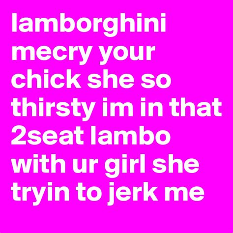 Lamborghini Mecry Your Chick She So Thirsty Im In That 2seat Lambo With
