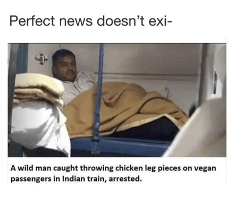 Perfect News Doesnt Exi A Wild Man Caught Throwing Chicken Leg Pieces