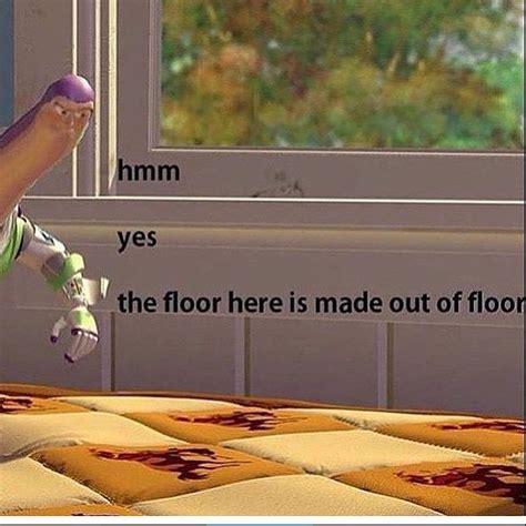Buzz Lightyear Meme Hmm Yes The Floor Here Is Made Out Of Floor Nice