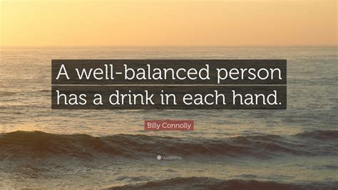 Billy Connolly Quote A Well Balanced Person Has A Drink In Each Hand