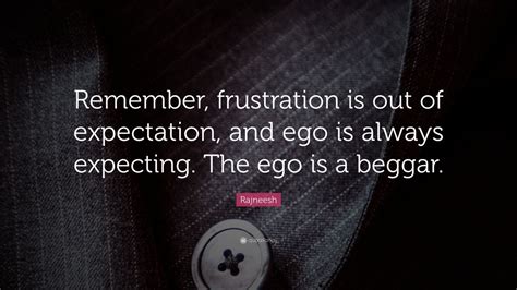 Rajneesh Quote “remember Frustration Is Out Of Expectation And Ego