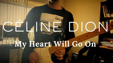 That is how i know you go on. Celine Dion - My Heart Will Go On - Electric Guitar Cover ...