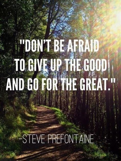Dont Be Afraid To Give Up The Good And Go For The Great