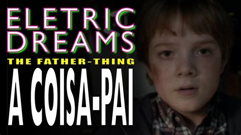 Electric Dreams Review Ep10 A Coisa Pai [the Father Thing] Philip K Dick Brasil Conto
