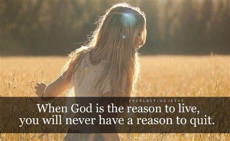 When God Is Your Reason To Live You Will Never Have A Reason To Quit