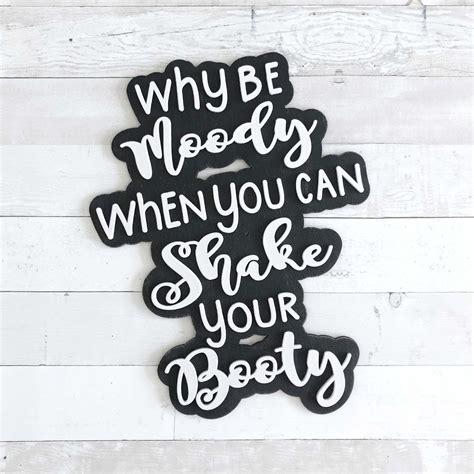 Why Be Moody When You Can Shake Your Booty Cutout Sign Etsy