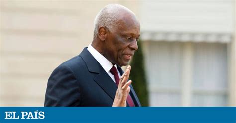 El Presidente De Angola Dejará El Poder Tras 37 Años Internacional El PaÍs