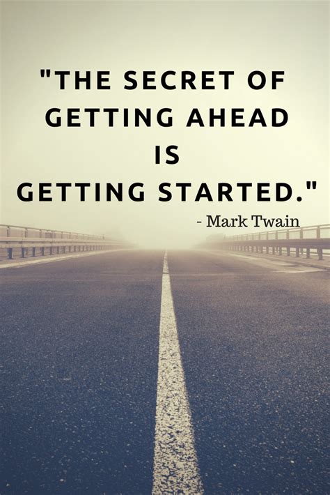 The Secret To Getting Ahead Is Getting Started Mark Twain Wise