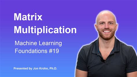 Matrix Multiplication — Topic 19 Of Machine Learning Foundations Youtube
