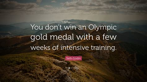 Seth Godin Quote You Dont Win An Olympic Gold Medal With A Few Weeks