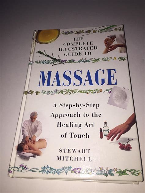 The Complete Illustrated Guide To Massage A Step By Step Approach To The Healing Art Of Touch