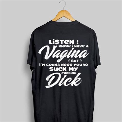 Listen I Know I Have A Vagina But Im Gonna Need You To Suck My Fucking Dick Shirt Hoodie