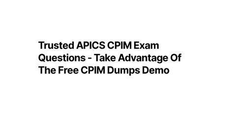 Trusted APICS CPIM Exam Questions Take Advantage Of The Free CPIM