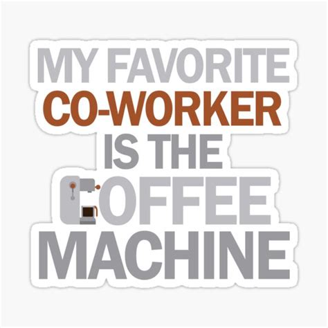 My Favorite Co Worker Is The Coffee Machine Sticker By Ggshirts
