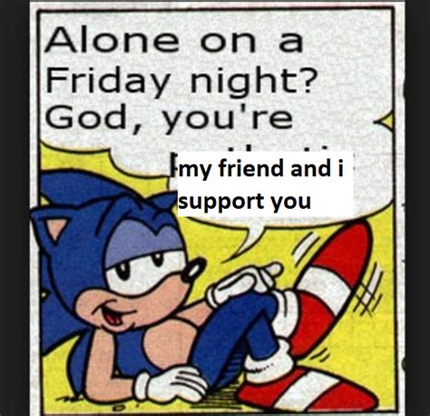 Alone On A Friday Night Sonic Understands R Wholesomememes