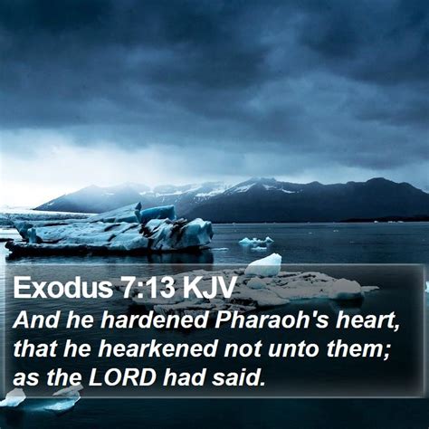 Exodus 713 Kjv And He Hardened Pharaohs Heart That He