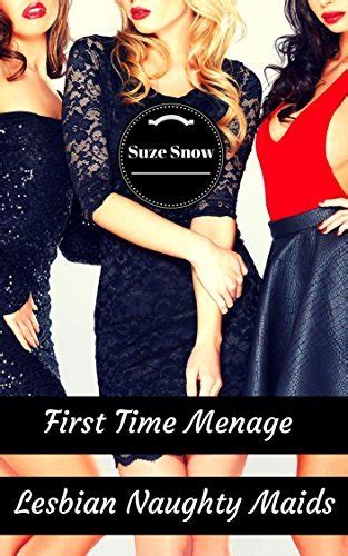 first time menage lesbian naughty maids by suze snow goodreads