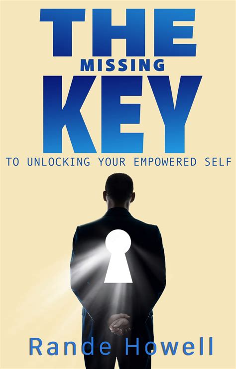 The Missing Key To Unlocking Your Empowered Self By Rande Howell