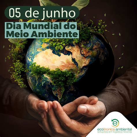 Dia Mundial Do Meio Ambiente Ecotronics Ambiental Soluções Em Logística Reversa