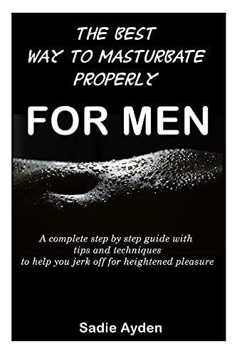 The Best Way To Masturbate Properly For Men A Complete Step By Step