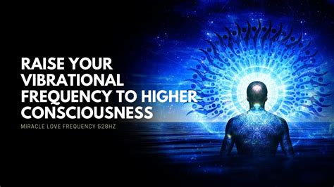 Raise Your Vibrational Frequency To Higher Consciousness Increase
