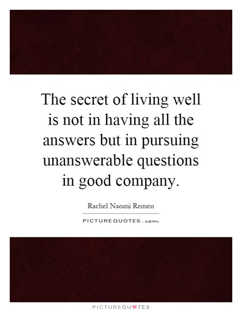 The Secret Of Living Well Is Not In Having All The Answers