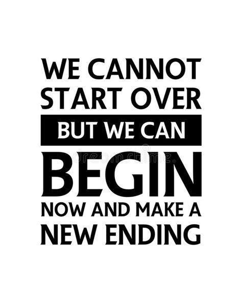 We Cannot Start Over But We Can Begin Now And Make A New Ending Hand