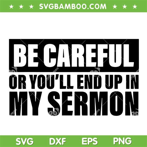 Be Careful Or Youll End Up In My Sermon Svg Png
