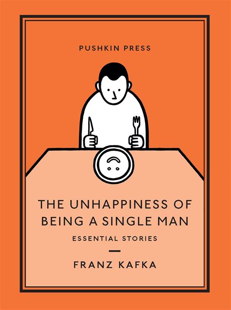 The Unhappiness Of Being A Single Man Essential Stories By Franz Kafka