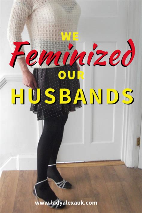 We Have All Adopted Different Methods To Feminise Our Husbands Some