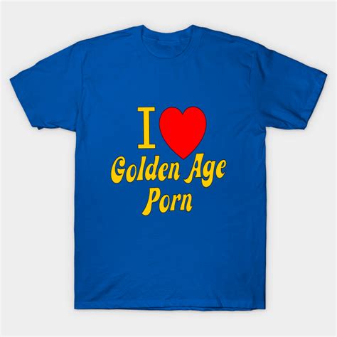 I Love Golden Age Porn Porn Slogan T Shirt Teepublic