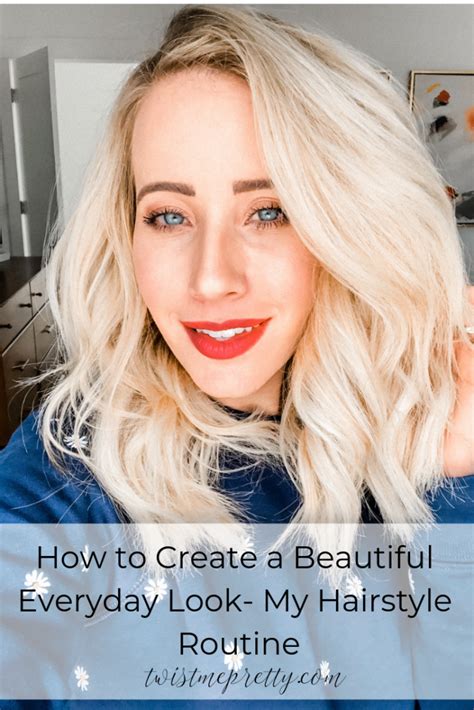 my hair routine how to create a beautiful everyday look