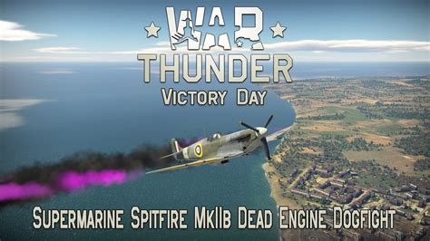 War Thunder Victory Day Supermarine Spitfire Mkiib Dead Engine