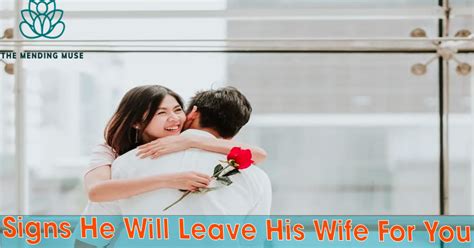 Signs He Will Leave His Wife For You What To Look Out For
