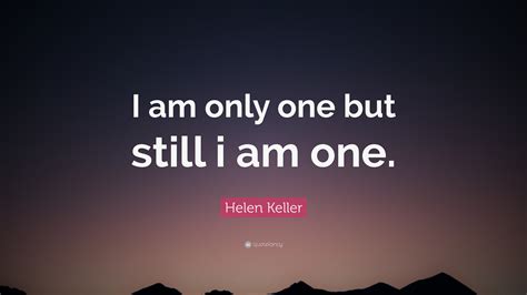 Helen Keller Quote I Am Only One But Still I Am One