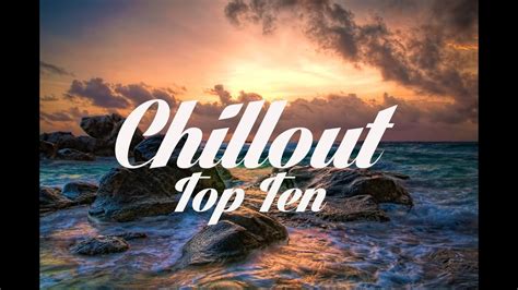 Chillout Top 10 The Best Chillout Songs Of All Time Youtube
