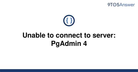 Solved Unable To Connect To Server PgAdmin 4 9to5Answer