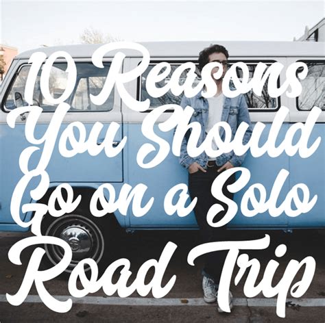Why Everyone Should Go On A Solo Road Trip Road Trip Soul
