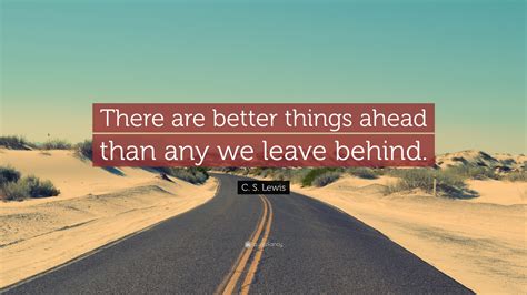 C S Lewis Quote There Are Far Far Better Things Ahead Than Any We