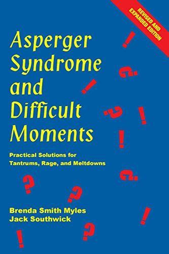 Asperger Syndrome And Difficult Moments Practical Solutions For Tantrums Rage And Meltdowns ...