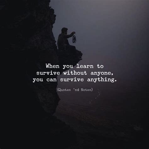 When You Learn To Survive Without Anyone You Can Survive Anything