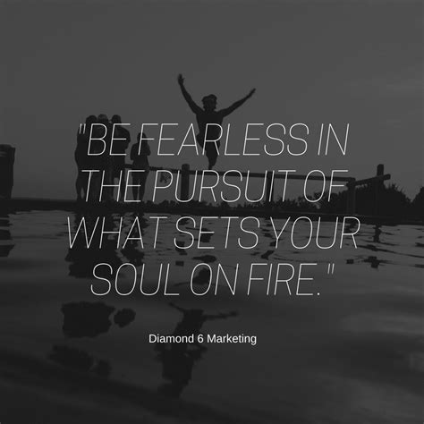 Be Fearless In The Pursuit Of What Sets Your Soul On Fire Warrior