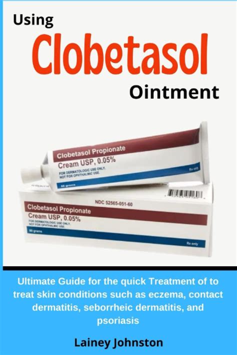 Buy Using Clobetasol Ointment Ultimate Guide For The Quick Of To Treat Skin Conditions Such As