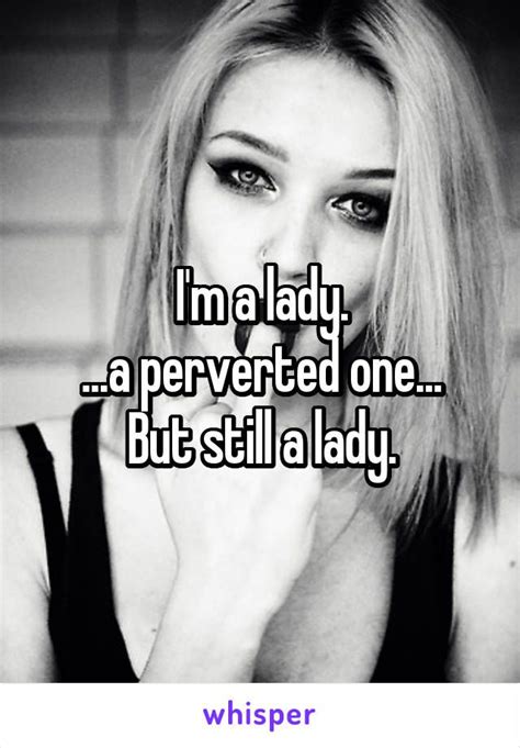 I M A Lady A Perverted One But Still A Lady Im A Lady Perverted Memes Whisper