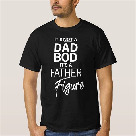 Its Not A Dad Bod Its A Father Figure Funny Dad T Shirt