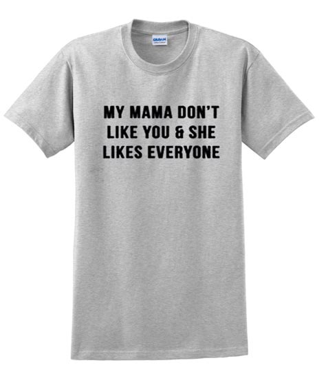 My Mama Dont Like You T Shirt Zx03