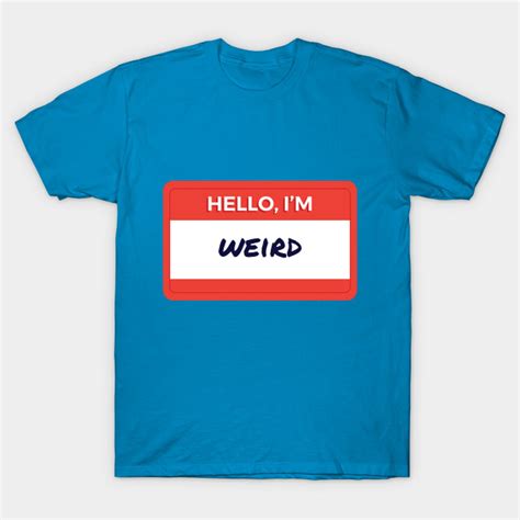 Hello Im Weird Hello Im Weird T Shirt Teepublic
